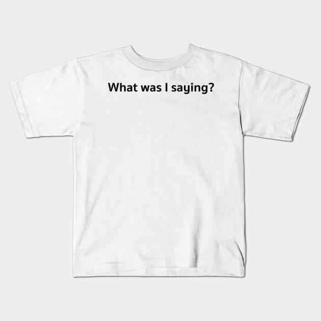 What was I saying? Kids T-Shirt by A2Gretchen